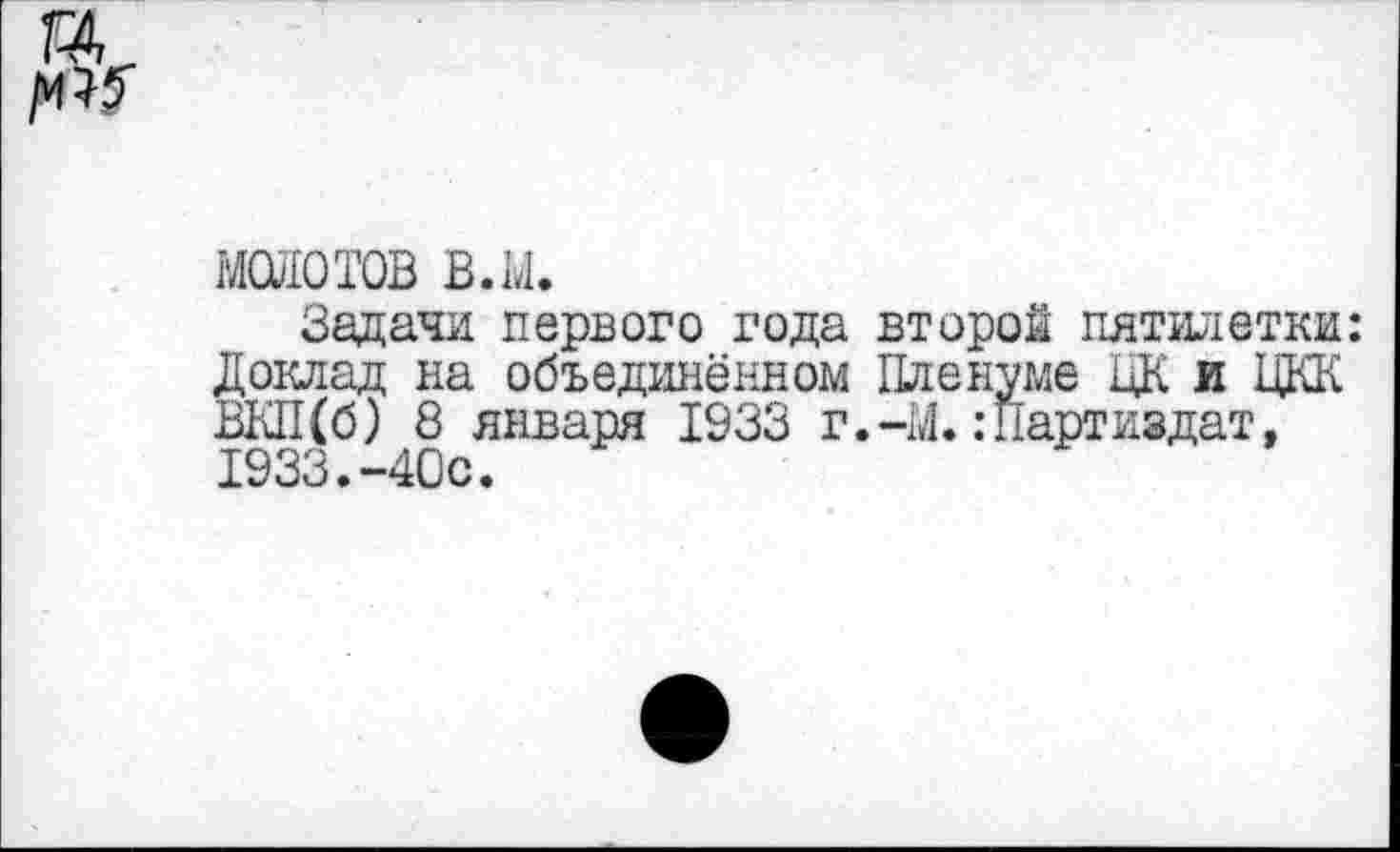 ﻿ЫСЙОТОВ в.ы.
Задачи первого года второй пятилетки: Доклад на объединённом Пленуме ЦК и ЦКК ВКП(б) 8 января 1933 г.-М.шартиадат, 1933.-40с.